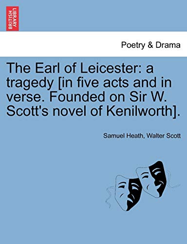 Stock image for The Earl of Leicester a tragedy in five acts and in verse Founded on Sir W Scott's novel of Kenilworth for sale by PBShop.store US