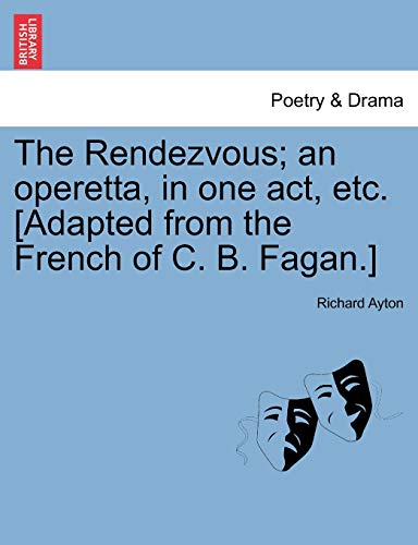 Stock image for The Rendezvous; An Operetta, in One Act, Etc. [Adapted from the French of C. B. Fagan.] for sale by Lucky's Textbooks