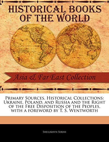 Beispielbild fr Primary Sources, Historical Collections: Ukraine, Poland, and Russia and the Right of the Free Disposition of the Peoples, with a foreword by T. S. Wentworth zum Verkauf von dsmbooks