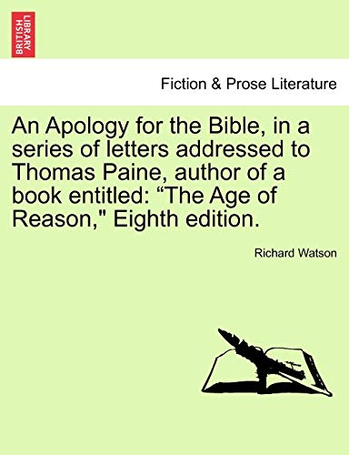 9781241060640: An Apology for the Bible, in a Series of Letters Addressed to Thomas Paine, Author of a Book Entitled: The Age of Reason, Eighth Edition.