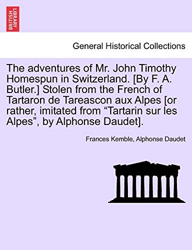 Stock image for The Adventures of Mr. John Timothy Homespun in Switzerland. [by F. A. Butler.] Stolen from the French of Tartaron de Tareascon Aux Alpes [or Rather, . Tartarin Sur Les Alpes, by Alphonse Daudet]. for sale by Lucky's Textbooks