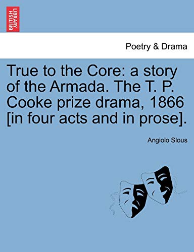 9781241061494: True to the Core: a story of the Armada. The T. P. Cooke prize drama, 1866 [in four acts and in prose].
