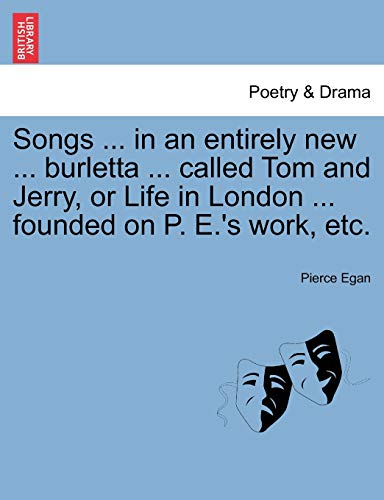 Stock image for Songs . in an Entirely New . Burletta . Called Tom and Jerry, or Life in London . Founded on P. E.'s Work, Etc. for sale by Lucky's Textbooks