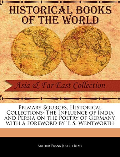9781241062262: Primary Sources, Historical Collections: The Influence of India and Persia on the Poetry of Germany, with a foreword by T. S. Wentworth