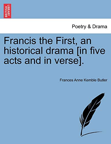 9781241063344: Francis the First, an historical drama [in five acts and in verse].