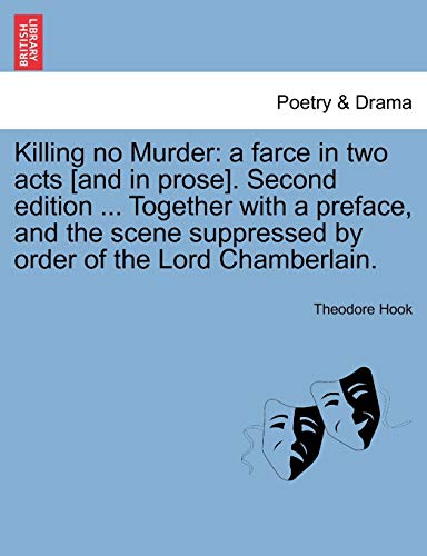 9781241063412: Killing no Murder: a farce in two acts [and in prose]. Second edition ... Together with a preface, and the scene suppressed by order of the Lord Chamberlain.