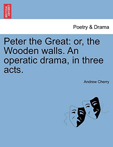 Beispielbild fr Peter the Great: Or, the Wooden Walls. an Operatic Drama, in Three Acts. zum Verkauf von Lucky's Textbooks