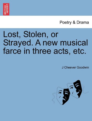 Lost, Stolen, or Strayed. a New Musical Farce in Three Acts, Etc. - J Cheever Goodwin