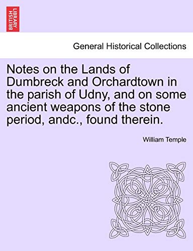 Notes on the Lands of Dumbreck and Orchardtown in the parish of Udny, and on some ancient weapons of the stone period, andc, found therein - William Temple