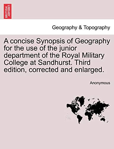A concise Synopsis of Geography for the use of the junior department of the Royal Military College at Sandhurst. Third edition; corrected and enlarged. - Anonymous