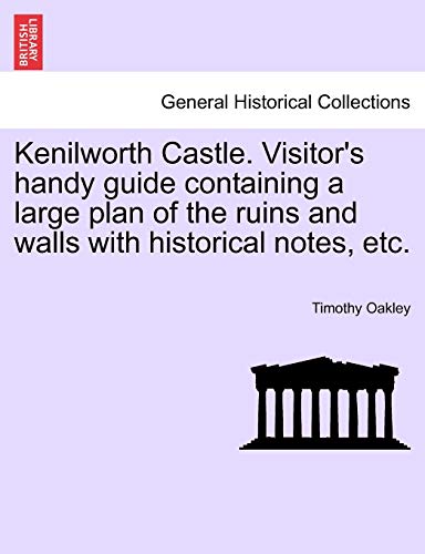 Kenilworth Castle. Visitor's Handy Guide Containing a Large Plan of the Ruins and Walls with Historical Notes, Etc. (Paperback or Softback) - Oakley, Timothy