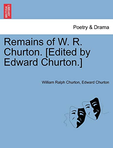 9781241065355: Remains of W. R. Churton. [Edited by Edward Churton.]
