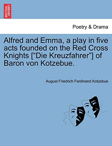 Stock image for Alfred and Emma, a play in five acts founded on the Red Cross Knights Die Kreuzfahrer of Baron von Kotzebue for sale by PBShop.store US