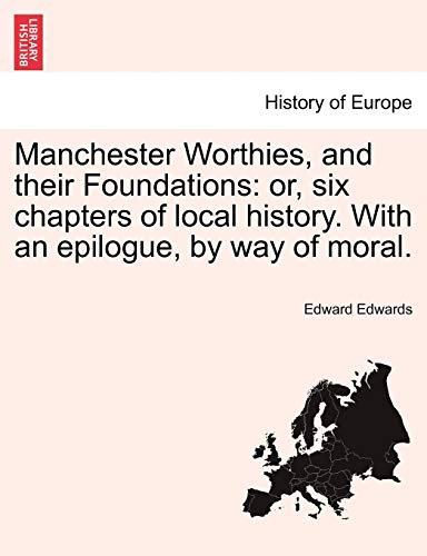 Stock image for Manchester Worthies, and their Foundations or, six chapters of local history With an epilogue, by way of moral for sale by PBShop.store UK