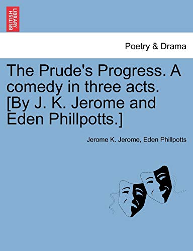 9781241067113: The Prude's Progress. A comedy in three acts. [By J. K. Jerome and Eden Phillpotts.]
