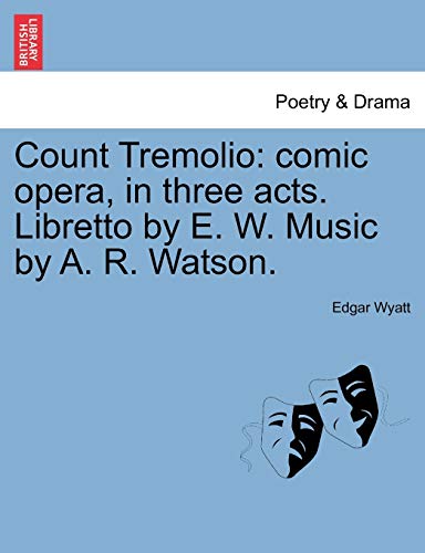 Stock image for Count Tremolio: Comic Opera, in Three Acts. Libretto by E. W. Music by A. R. Watson. for sale by Lucky's Textbooks