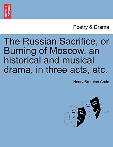 Imagen de archivo de The Russian Sacrifice, or Burning of Moscow, an Historical and Musical Drama, in Three Acts, Etc. a la venta por Lucky's Textbooks