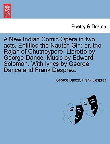 Imagen de archivo de A New Indian Comic Opera in two acts. Entitled the Nautch Girl: or, the Rajah of Chutneypore. Libretto by George Dance. Music by Edward Solomon. With lyrics by George Dance and Frank Desprez. a la venta por WorldofBooks