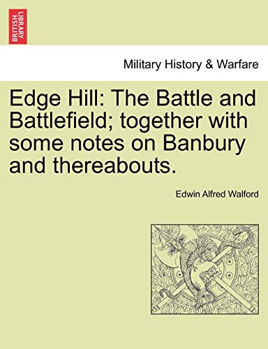 Edge Hill The Battle and Battlefield together with some notes on Banbury and thereabouts - Edwin Alfred Walford