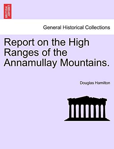 Report on the High Ranges of the Annamullay Mountains. (9781241068226) by Hamilton, Dr Douglas