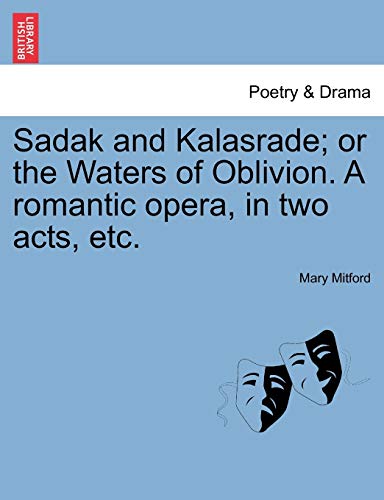 9781241068608: Sadak and Kalasrade; Or the Waters of Oblivion. a Romantic Opera, in Two Acts, Etc.