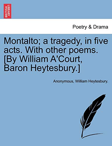 Montalto a tragedy, in five acts. With other poems. [By William A Court, Baron Heytesbury.] - Anonymous|Heytesbury. , William