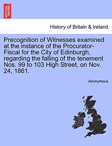 Precognition of Witnesses examined at the instance of the Procurator-Fiscal for the City of Edinburgh, regarding the falling of the tenement Nos. 99 t - Anonymous