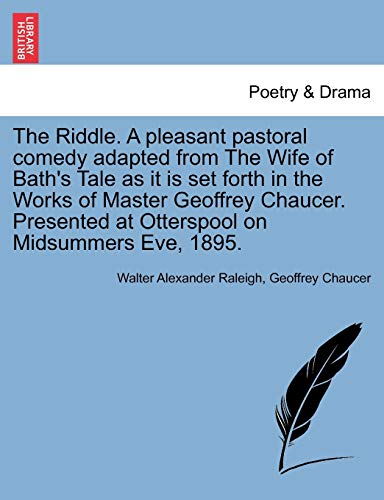 Imagen de archivo de The Riddle. A pleasant pastoral comedy adapted from The Wife of Baths Tale as it is set forth in the Works of Master Geoffrey Chaucer. Presented at Otterspool on Midsummers Eve, 1895. a la venta por Ebooksweb