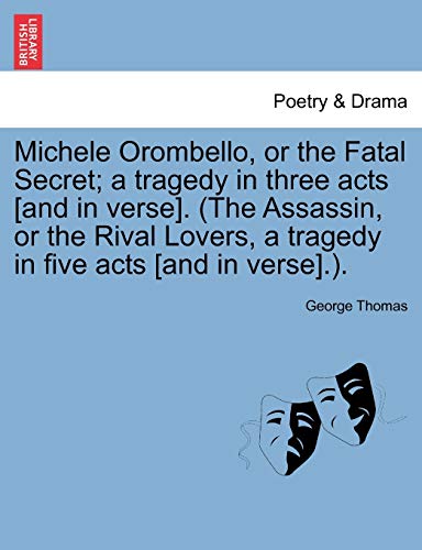 Imagen de archivo de Michele Orombello, or the Fatal Secret a tragedy in three acts and in verse The Assassin, or the Rival Lovers, a tragedy in five acts and in verse a la venta por PBShop.store US
