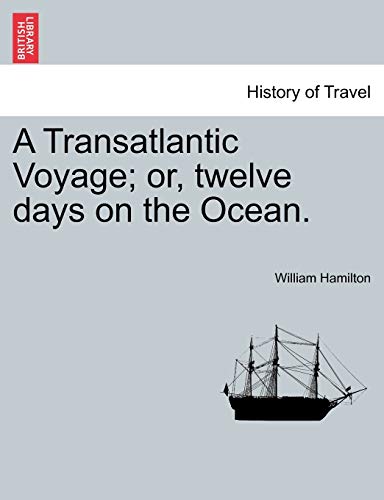 A Transatlantic Voyage; Or, Twelve Days on the Ocean. (9781241070496) by Hamilton MD Frcp Frcgp, William