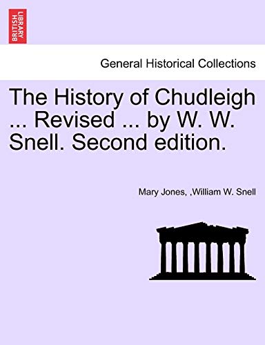 The History of Chudleigh ... Revised ... by W. W. Snell. Second Edition. (9781241071592) by Jones, Mary; Snell, William W