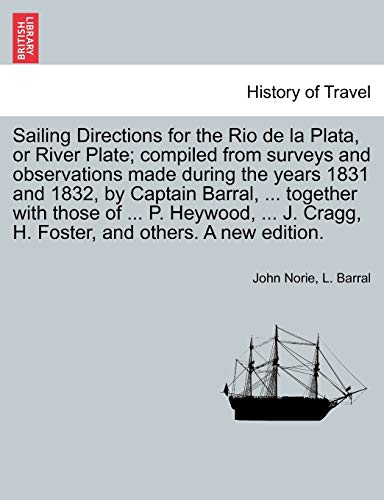 Stock image for Sailing Directions for the Rio de la Plata, or River Plate compiled from surveys and observations made during the years 1831 and 1832, by Captain Cragg, H Foster, and others A new edition for sale by PBShop.store US