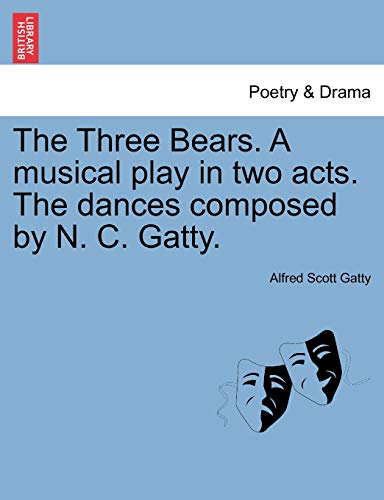 The Three Bears. a Musical Play in Two Acts. the Dances Composed by N. C. Gatty. (9781241071769) by Gatty, Alfred Scott