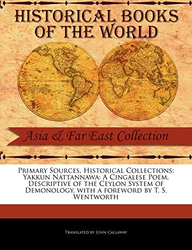 9781241071950: Primary Sources, Historical Collections: Yakkun Nattannawa: A Cingalese Poem, Descriptive of the Ceylon System of Demonology, with a foreword by T. S. Wentworth