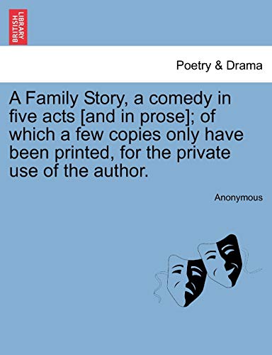 A Family Story, a comedy in five acts [and in prose]; of which a few copies only have been printed, for the private use of the author. - Anonymous