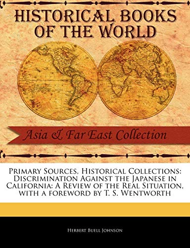 Stock image for Primary Sources, Historical Collections: Discrimination Against the Japanese in California: A Review of the Real Situation, with a Foreword by T. S. Wentworth for sale by Lucky's Textbooks