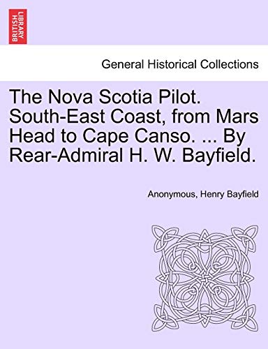 Stock image for The Nova Scotia Pilot. South-East Coast, from Mars Head to Cape Canso. . by Rear-Admiral H. W. Bayfield. for sale by Lucky's Textbooks