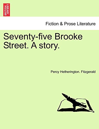 Seventy-Five Brooke Street. a Story. (9781241074036) by Fitzgerald, Percy Hetherington