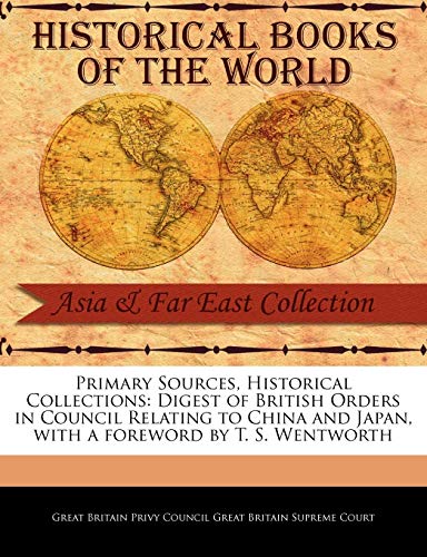 9781241074050: Primary Sources, Historical Collections: Digest of British Orders in Council Relating to China and Japan, with a foreword by T. S. Wentworth