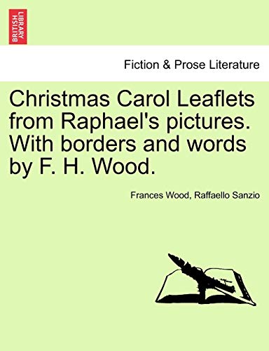 Christmas Carol Leaflets from Raphael's Pictures. with Borders and Words by F. H. Wood. (9781241074487) by Wood, Frances; Sanzio, Raffaello