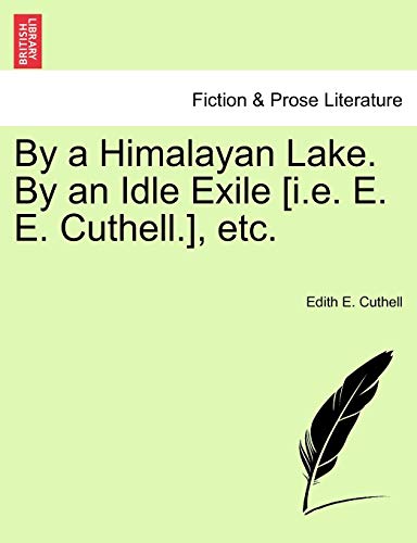 9781241075361: By a Himalayan Lake. By an Idle Exile [i.e. E. E. Cuthell.], etc.