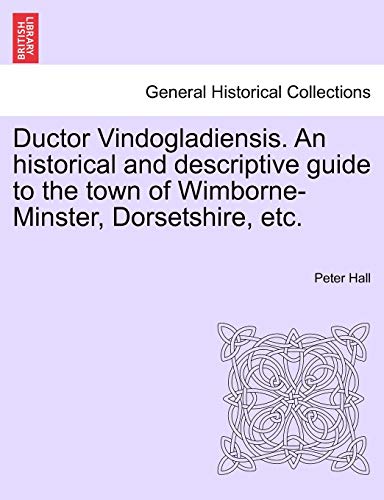 Beispielbild fr Ductor Vindogladiensis. an Historical and Descriptive Guide to the Town of Wimborne-Minster, Dorsetshire, Etc. zum Verkauf von Lucky's Textbooks