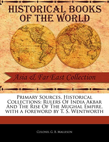 Stock image for Primary Sources, Historical Collections: Rulers Of India Akbar And The Rise Of The Mughal Empire, with a foreword by T. S. Wentworth for sale by WorldofBooks