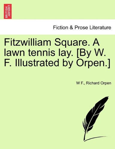 Fitzwilliam Square. A lawn tennis lay. [By W. F. Illustrated by Orpen.] (9781241078447) by W F.