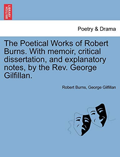 The Poetical Works of Robert Burns. with Memoir, Critical Dissertation, and Explanatory Notes, by the REV. George Gilfillan. (9781241080952) by Burns, Robert; Gilfillan, George