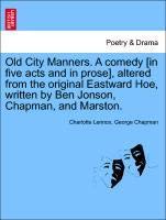 Old City Manners. A comedy [in five acts and in prose], altered from the original Eastward Hoe, written by Ben Jonson, Chapman, and Marston. (9781241082772) by [???]