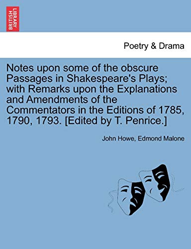 Notes Upon Some of the Obscure Passages in Shakespeare's Plays; With Remarks Upon the Explanations and Amendments of the Commentators in the Editions of 1785, 1790, 1793. [Edited by T. Penrice.] (9781241083052) by Howe, John; Malone, Edmond