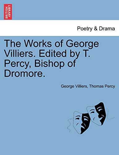 The Works of George Villiers. Edited by T. Percy, Bishop of Dromore. (9781241084516) by Villiers, George; Percy Bp., Thomas