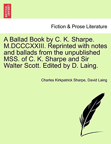 Imagen de archivo de A Ballad Book by C K Sharpe MDCCCXXIII Reprinted with notes and ballads from the unpublished MSS of C K Sharpe and Sir Walter Scott Edited by D Laing a la venta por PBShop.store US