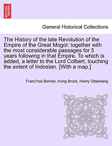 9781241085209: The History of the Late Revolution of the Empire of the Great Mogol: Together with the Most Considerable Passages for 5 Years Following in That Empire